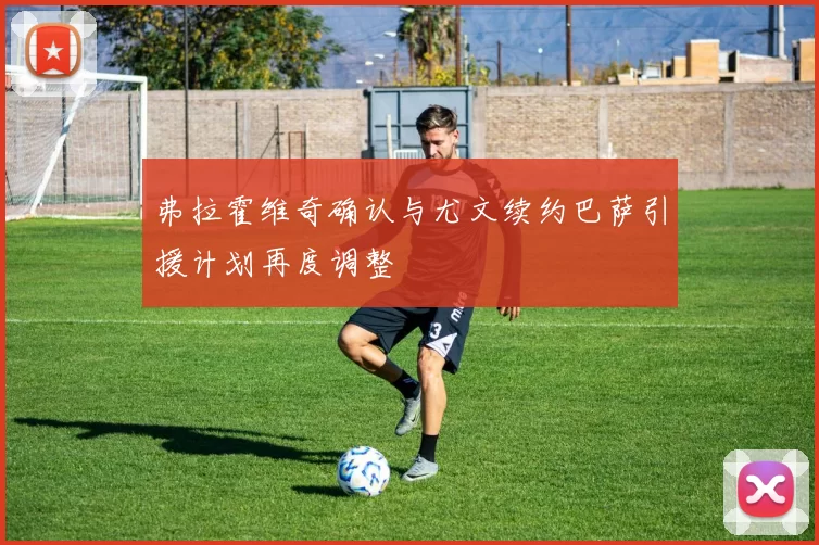 弗拉霍维奇确认与尤文续约巴萨引援计划再度调整