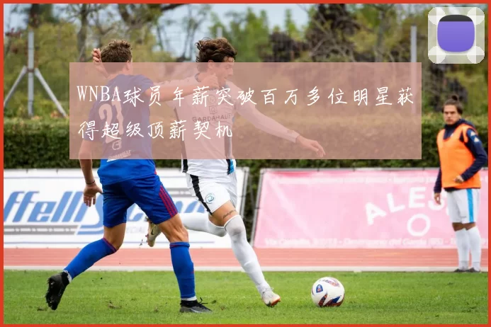 WNBA球员年薪突破百万多位明星获得超级顶薪契机
